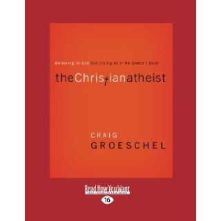 The Christian Atheist: Believing in God but Living As If He Doesn't Exist: Craig Groeschel: 9781458774170: Books