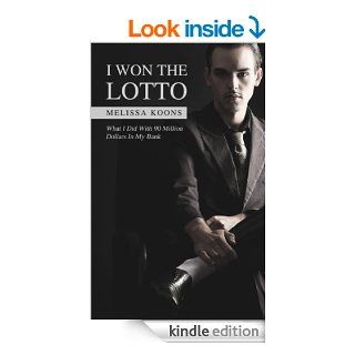 I Won the Lotto: What I Did With $90 Million Dollars in My Bank eBook: Melissa Koons: Kindle Store