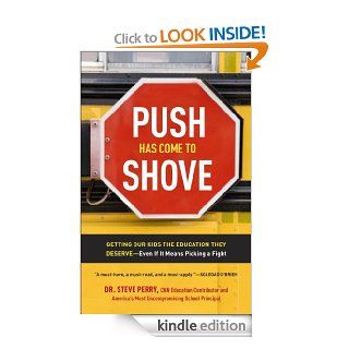 Push Has Come to Shove: Getting Our Kids the Education They Deserve  Even If It Means Picking a Fight eBook: Steve Dr Perry: Kindle Store