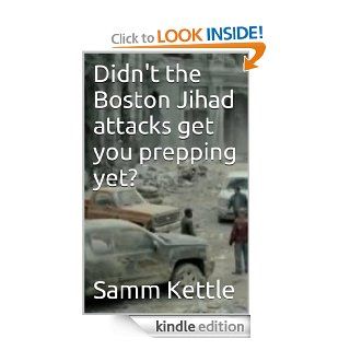 Didn't the Boston Jihad attacks get you prepping yet? eBook: Samm Kettle: Kindle Store