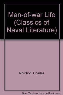Man of War Life A Boy's Experience in the United States Navy during a Voyage around the World in a Ship of the Line (Classics of Naval Literature) Charles Nordhoff 9780870213496 Books