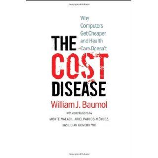 The Cost Disease Why Computers Get Cheaper and Health Care Doesn't William J. Baumol, David de Ferranti, Monte Malach, Ariel Pablos Mndez, Hilary Tabish, Lilian Gomory Wu 9780300179286 Books