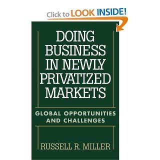 Doing Business in Newly Privatized Markets: Global Opportunities and Challenges: Russell Miller: 9781567202601: Books