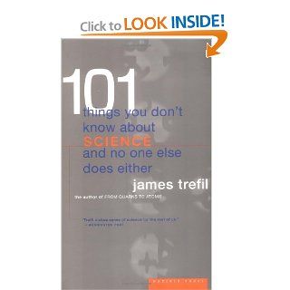 101 Things You Don't Know About Science and No One Else Does Either: James Trefil Physics Professor: Books