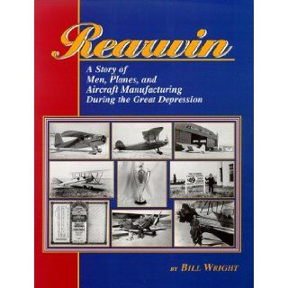 Rearwin: Story of Men, Planes, & Aircraft Manufacturing During the Great Depression: Bill Wright: 9780897452076: Books