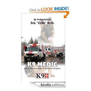 K9 Medic: How to Save Your Dog's Life During an Emergency eBook: Eric "Odie" Roth: Kindle Store