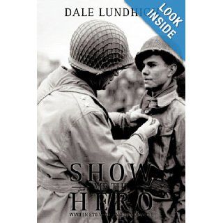 Show Me The Hero: An Iowa Draftee Joins the 90th Infantry Division During WW II in Europe: Dale Lundhigh: 9781438960395: Books