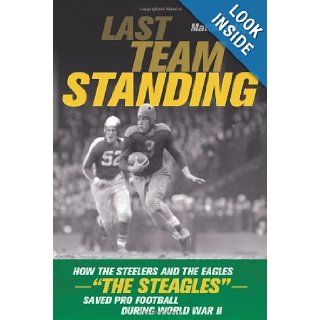 Last Team Standing: How the Steelers and the Eagles"The Steagles"Saved Pro Football During World War II: Matthew Algeo: 9781613748855: Books