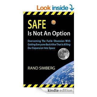 Safe Is Not An Option: Overcoming The Futile Obsession With Getting Everyone Back Alive That Is Killing Our Expansion Into Space eBook: Rand Simberg, William Simon, Ed Lu: Kindle Store