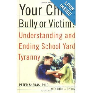Your Child Bully or Victim? Understanding and Ending School Yard Tyranny Peter Sheras 9780743229234 Books