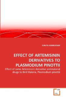 EFFECT OF ARTEMISININ DERIVATIVES TO PLASMODIUM PINOTTII: Effect of some Artemisinin derivative antimalarial drugs to Bird Malaria, Plasmodium pinottii: 9783639293456: Science & Mathematics Books @