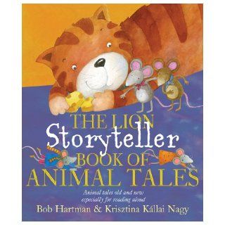 The Lion Storyteller Book of Animal Tales Animal Tales Old and New Especially for Reading Aloud Bob Hartman, Krisztina Kallai Nagy 9780745961316 Books