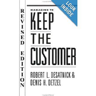 Managing to Keep the Customer: How to Achieve and Maintain Superior Customer Service Throughout the Organization (Jossey Bass Management): Robert L. Desatnick, Denis H. Detzel: 9781555424152: Books