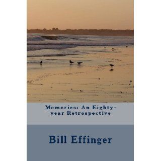 Memories: An Eighty year Retrospective: Bill Effinger: 9781468057508: Books