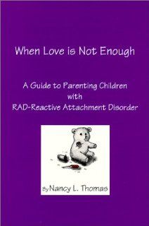 When Love is Not Enough  A Guide to Parenting Children with RAD   Reactive Attachment Disorder Nancy L. Thomas 9780970352507 Books