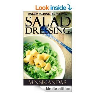 Salad Dressing Recipes Under 15 Minutes Top 30 Quick & Easy Salad Dressings That Everyone Will Love eBook M.N. Sikandar Kindle Store