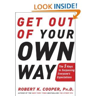 Get Out of Your Own Way: The 5 Keys to Surpassing Everyone's Expectations: Robert K. Cooper: 9781400049660: Books