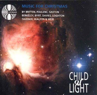 Child of Light: Music for Christmas   including Britten: A Ceremony of Carols / Poulenc: Quatre motets pour le temps de Nol, for chorus / carols by Maxwell Davies, Walton, Saxton, Leighton, etc.: Music