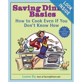 Saving Dinner Basics: How to Cook Even If You Don't Know How: Leanne Ely: 9780345485434: Books