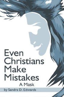Even Christians Make Mistakes:: A Mask (9781424172559): Sandra D. Edwards: Books