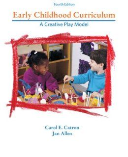 Early Childhood Curriculum: A Creative Play Model (4th Edition): Carol E. Catron, Jan Allen: 9780131711112: Books