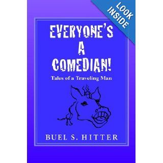 Everyone's A Comedian!: Tales of a Traveling Man: Buel S. Hitter: 9781420861280: Books