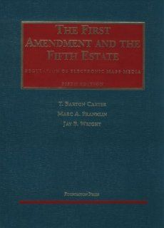 The First Amendment and the Fifth Estate: Regulation of Electronic Mass Media (University Casebook Series): T. Barton Carter, Franklin Marc A., Wright Jay B., Marc A. Franklin, Jay B. Wright: 9781566628112: Books