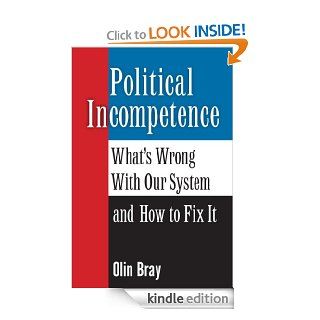 Political Incompetence: What's Wrong With Our System and How To Fix It eBook: Olin Bray: Kindle Store