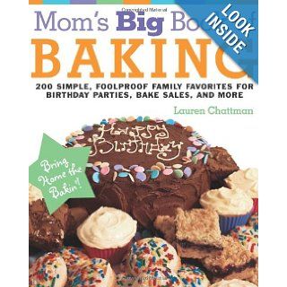 Mom's Big Book of Baking, Reprint: 200 Simple, Foolproof Family Favorites for Birthday Parties, Bake Sales, and More: Lauren Chattman: 9781558323957: Books