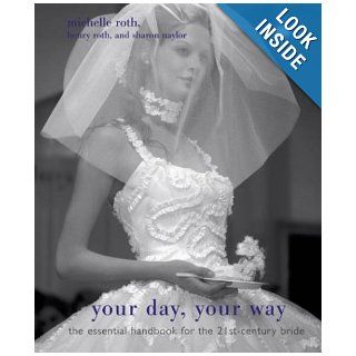Your Day, Your Way The Essential Handbook for the 21st Century Bride Sharon Naylor, Michelle Roth, Henry Roth 9780761525394 Books