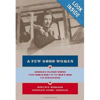 A Few Good Women: America's Military Women from World War I to the Wars in Iraq and Afghanistan: Evelyn Monahan, Rosemary Neidel Greenlee: Books
