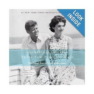 These Few Precious Days: The Final Year of Jack With Jackie: Christopher Andersen: 9781482939613: Books
