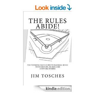The Rules Abide: The Thinking Fan's Guide to Baseball Rules (With History, Humor and a Few Big Words) eBook: Jim Tosches: Kindle Store