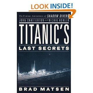 Titanic's Last Secrets: The Further Adventures of Shadow Divers John Chatterton and Richie Kohler: Brad Matsen: 9780446582056: Books