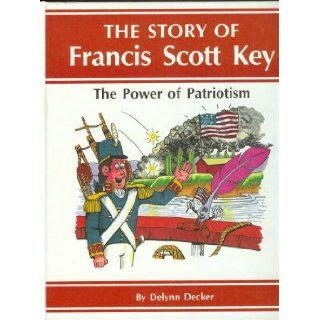 The Story of Francis Scott Key: The Power of Patriotism, by DeLynn Decker and Stephen P. Krause (1991) 5th Fifth Printing: DeLynn Decker, Stephen P. Krause: Books
