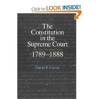 The Constitution in the Supreme Court: The First Hundred Years, 1789 1888 (9780226131092): David P. Currie: Books
