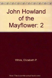 John Howland of the Mayflower Volume 2: The First Five Generations: Documented descendants (9780929539492): Elizabeth P. White: Books