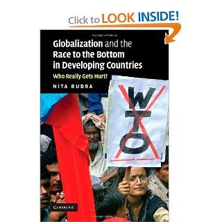Globalization and the Race to the Bottom in Developing Countries: Who Really Gets Hurt?: Nita Rudra: 9780521715034: Books