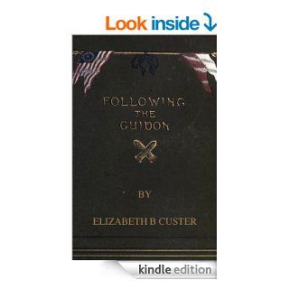 Following the Guidon (With Table of Contents & List of Illustrations that are Interactive) eBook: Elizabeth B. Custer, Harry Polizzi: Kindle Store