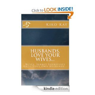 Husbands, Love Your WivesWives Submit Yourselves. Getting To The Root of Major Issues Within A Christian Marriage. eBook: KIKO: Kindle Store