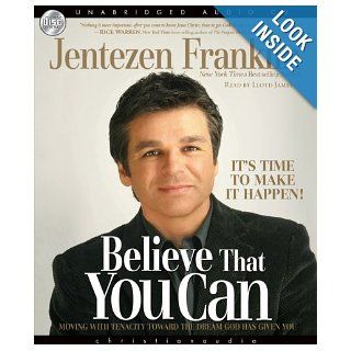 Believe That You Can: Moving with tenacity toward the dream God has Given you: Jentezen Franklin, Lloyd James: 9781596447455: Books