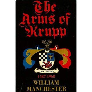 The Arms of Krupp: The Rise and Fall of the Industrial Dynasty That Armed Germany at War: William Manchester: 9780316529402: Books