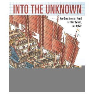 Into the Unknown: How Great Explorers Found Their Way by Land, Sea, and Air [Hardcover] [2011] (Author) Stewart Ross, Stephen Biesty: Books