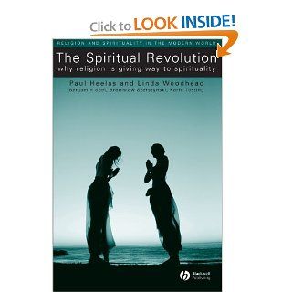 The Spiritual Revolution: Why Religion is Giving Way to Spirituality (9781405119597): Paul Heelas, Linda Woodhead, Benjamin Seel, Bronislaw Szerszynski, Karin Tusting: Books
