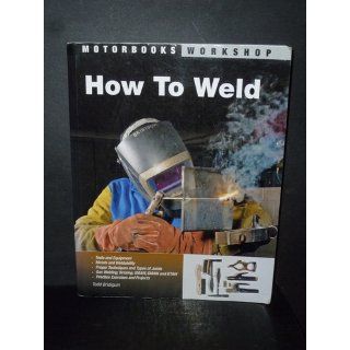 How To Weld (Motorbooks Workshop): Todd Bridigum: 9780760331743: Books