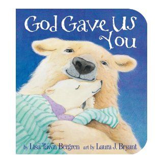 God Gave Us You: Lisa T. Bergren, Laura J. Bryant: 9780307729910:  Children's Books