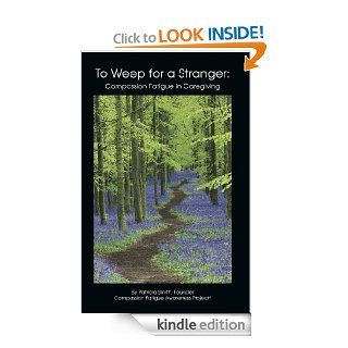 To Weep for a Stranger: Compassion Fatigue in Caregiving   Kindle edition by Patricia Smith. Religion & Spirituality Kindle eBooks @ .