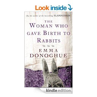 The Woman Who Gave Birth to Rabbits eBook: Emma Donoghue: Kindle Store