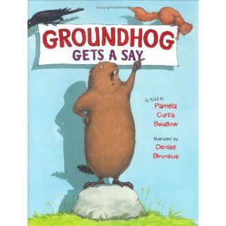 Groundhog Gets a Say: Pamela Curtis Swallow, Denise Brunkus: 9780399238765: Books