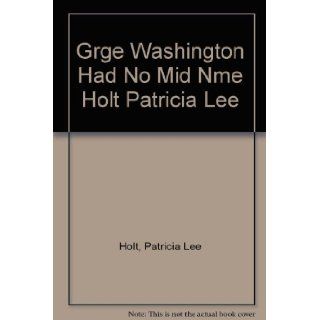 George Washington Had No Middle Name: Patricia Holt: 9780806510743: Books